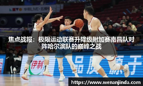 焦点战报：极限运动联赛升降级附加赛南昌队对阵哈尔滨队的巅峰之战