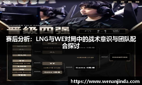 赛后分析：LNG与WE对局中的战术意识与团队配合探讨