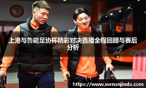 上港与鲁能足协杯精彩对决直播全程回顾与赛后分析